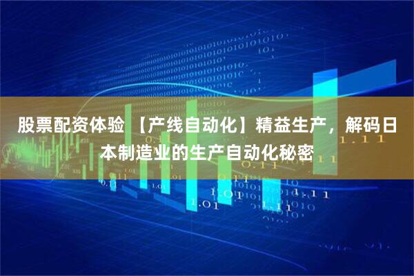 股票配資體驗(yàn) 【產(chǎn)線自動(dòng)化】精益生產(chǎn)，解碼日本制造業(yè)的生產(chǎn)自動(dòng)化秘密
